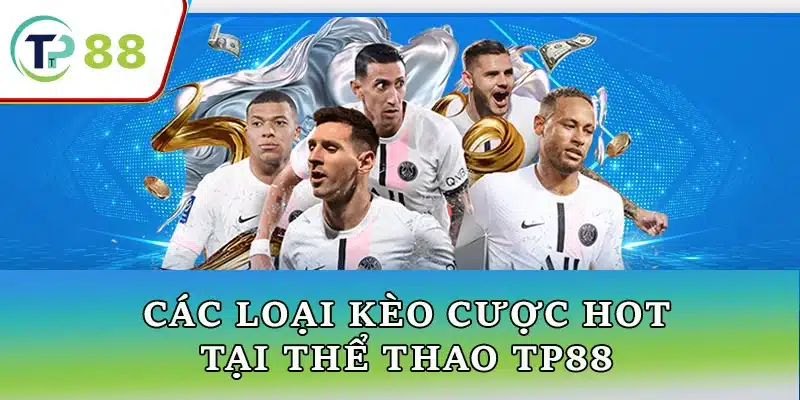 Các loại kèo cược hot tại thể thao TP88